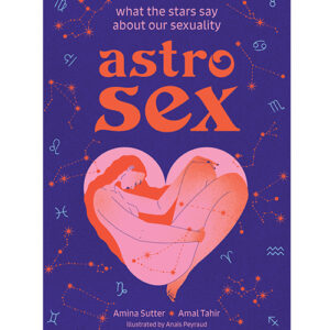 Astrosex - What the Stars Say About Our Sexuality